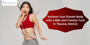 Achieve Your Dream Body with a BBL and Tummy Tuck in Tijuana, Mexico