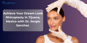 Achieve Your Dream Look - Rhinoplasty in Tijuana, Mexico with Dr. Sergio Sanchez