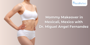 Mommy Makeover in Mexicali, Mexico with Dr. Miguel Angel Fernandez 