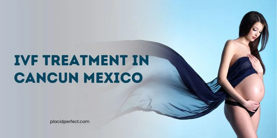 IVF Treatment in Cancun Mexico