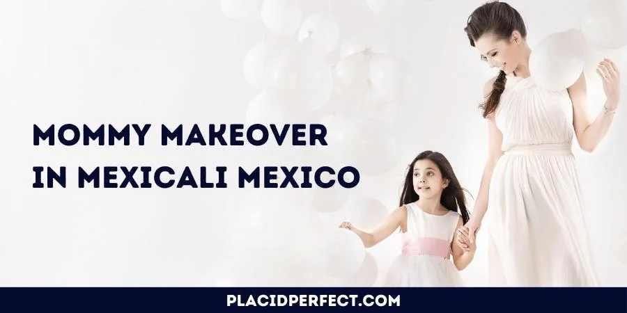 Mommy Makeover in Mexicali Mexico