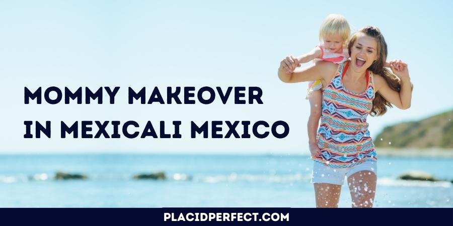 Mommy Makeover in Mexicali Mexico