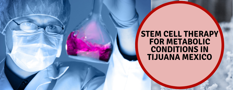 Stem Cell Therapy for Metabolic conditions in Tijuana Mexico